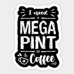 I need a MEGA PINT of Coffee Sticker